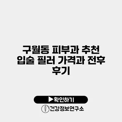 구월동 피부과 추천 입술 필러 가격과 전후 후기