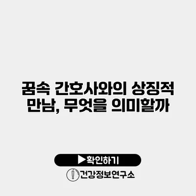 꿈속 간호사와의 상징적 만남, 무엇을 의미할까?