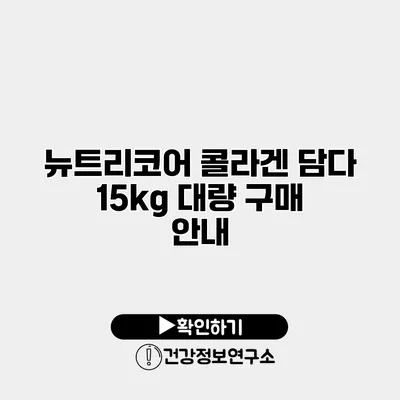 뉴트리코어 콜라겐 담다 15kg 대량 구매 안내
