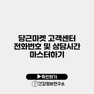 당근마켓 고객센터 전화번호 및 상담시간 마스터하기