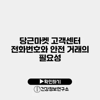 당근마켓 고객센터 전화번호와 안전 거래의 필요성