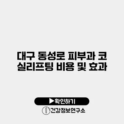 대구 동성로 피부과 코 실리프팅 비용 및 효과