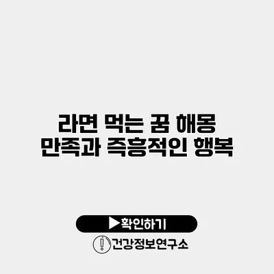 라면 먹는 꿈 해몽 만족과 즉흥적인 행복