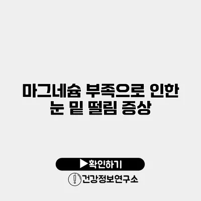 마그네슘 부족으로 인한 눈 밑 떨림 증상