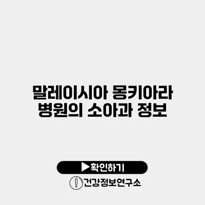 말레이시아 몽키아라 병원의 소아과 정보