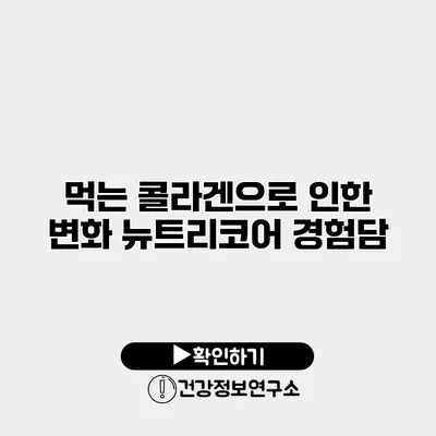 먹는 콜라겐으로 인한 변화 뉴트리코어 경험담