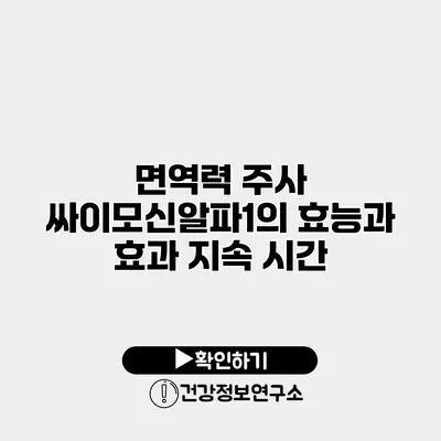 면역력 주사 싸이모신알파1의 효능과 효과 지속 시간