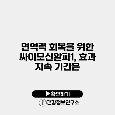 면역력 회복을 위한 싸이모신알파1, 효과 지속 기간은?