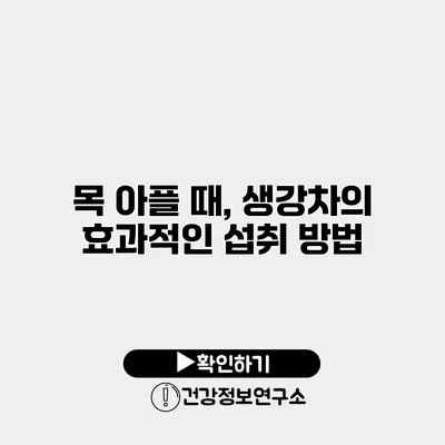 목 아플 때, 생강차의 효과적인 섭취 방법