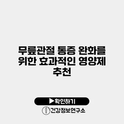 무릎관절 통증 완화를 위한 효과적인 영양제 추천