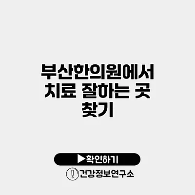 부산한의원에서 치료 잘하는 곳 찾기