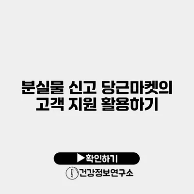 분실물 신고 당근마켓의 고객 지원 활용하기