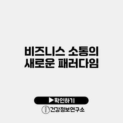 비즈니스 소통의 새로운 패러다임