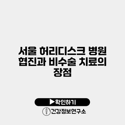 서울 허리디스크 병원 협진과 비수술 치료의 장점