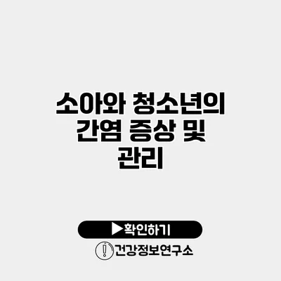 소아와 청소년의 간염 증상 및 관리