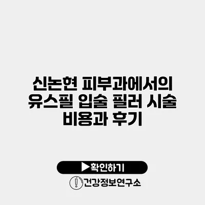 신논현 피부과에서의 유스필 입술 필러 시술 비용과 후기