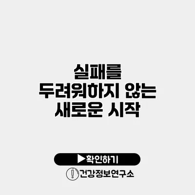 실패를 두려워하지 않는 새로운 시작