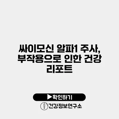 싸이모신 알파1 주사, 부작용으로 인한 건강 리포트