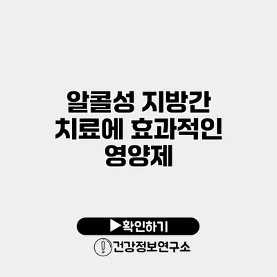 알콜성 지방간 치료에 효과적인 영양제