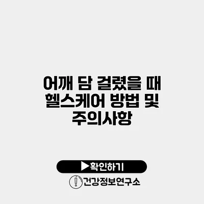 어깨 담 걸렸을 때 헬스케어 방법 및 주의사항