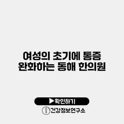 여성의 초기에 통증 완화하는 동해 한의원