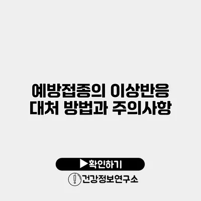 예방접종의 이상반응 대처 방법과 주의사항