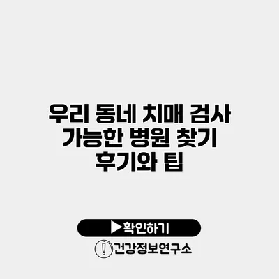 우리 동네 치매 검사 가능한 병원 찾기 후기와 팁