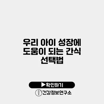 우리 아이 성장에 도움이 되는 간식 선택법