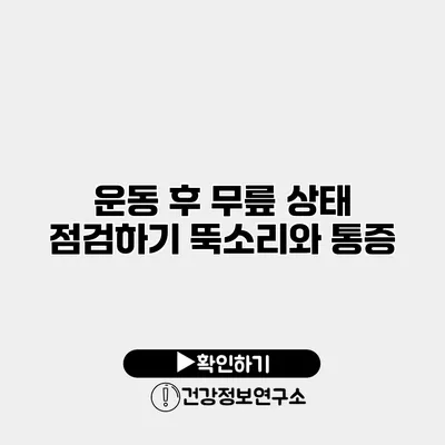 운동 후 무릎 상태 점검하기 뚝소리와 통증