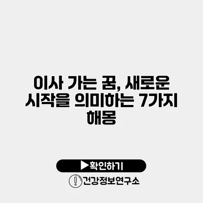 이사 가는 꿈, 새로운 시작을 의미하는 7가지 해몽