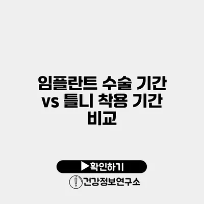 임플란트 수술 기간 vs 틀니 착용 기간 비교