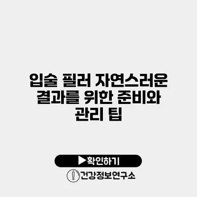 입술 필러 자연스러운 결과를 위한 준비와 관리 팁