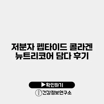 저분자 펩타이드 콜라겐 뉴트리코어 담다 후기