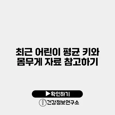 최근 어린이 평균 키와 몸무게 자료 참고하기