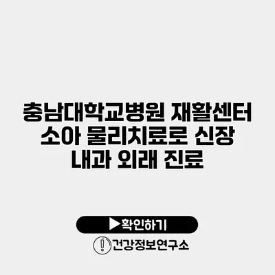 충남대학교병원 재활센터 소아 물리치료로 신장 내과 외래 진료