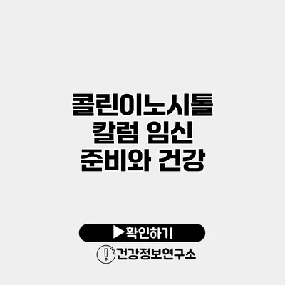 콜린이노시톨 칼럼 임신 준비와 건강