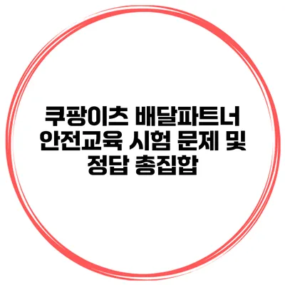 쿠팡이츠 배달파트너 안전교육 시험 문제 및 정답 총집합