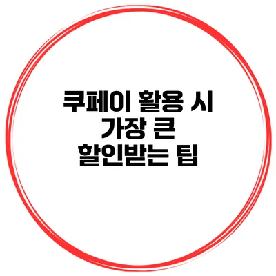 쿠페이 활용 시 가장 큰 할인받는 팁