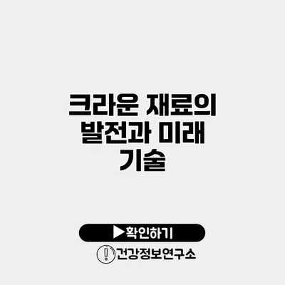 크라운 재료의 발전과 미래 기술