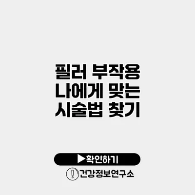 필러 부작용 나에게 맞는 시술법 찾기