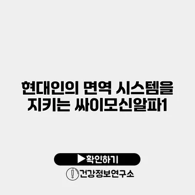 현대인의 면역 시스템을 지키는 싸이모신알파1