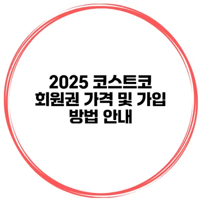 2025 코스트코 회원권 가격 및 가입 방법 안내
