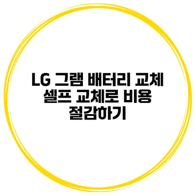 LG 그램 배터리 교체 셀프 교체로 비용 절감하기
