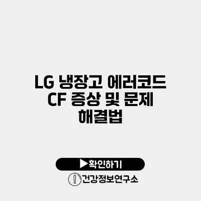 LG 냉장고 에러코드 CF 증상 및 문제 해결법