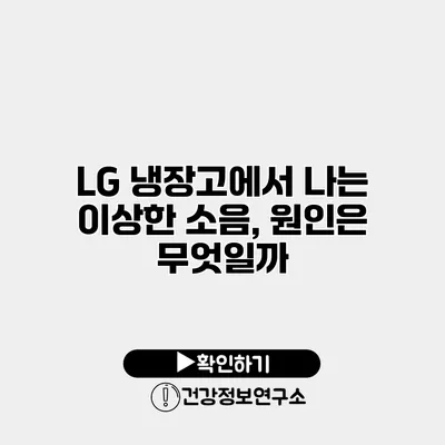 LG 냉장고에서 나는 이상한 소음, 원인은 무엇일까?