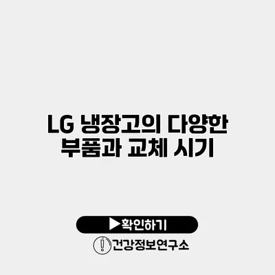 LG 냉장고의 다양한 부품과 교체 시기