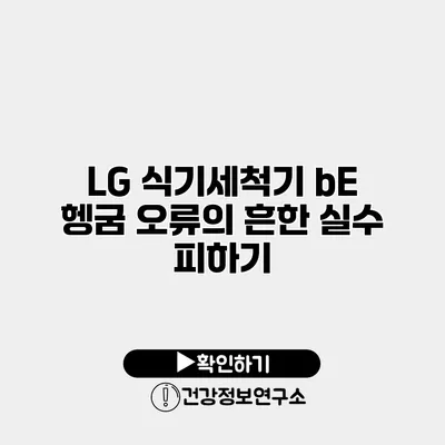 LG 식기세척기 bE 헹굼 오류의 흔한 실수 피하기