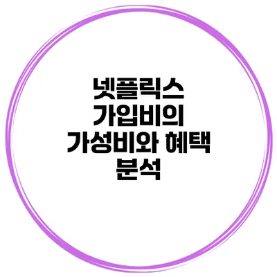 넷플릭스 가입비의 가성비와 혜택 분석