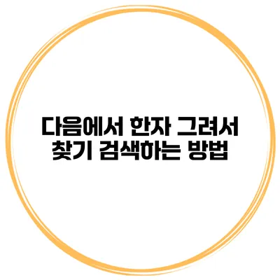 다음에서 한자 그려서 찾기 검색하는 방법