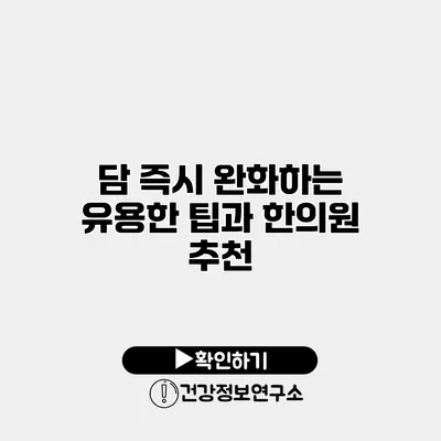 담 즉시 완화하는 유용한 팁과 한의원 추천